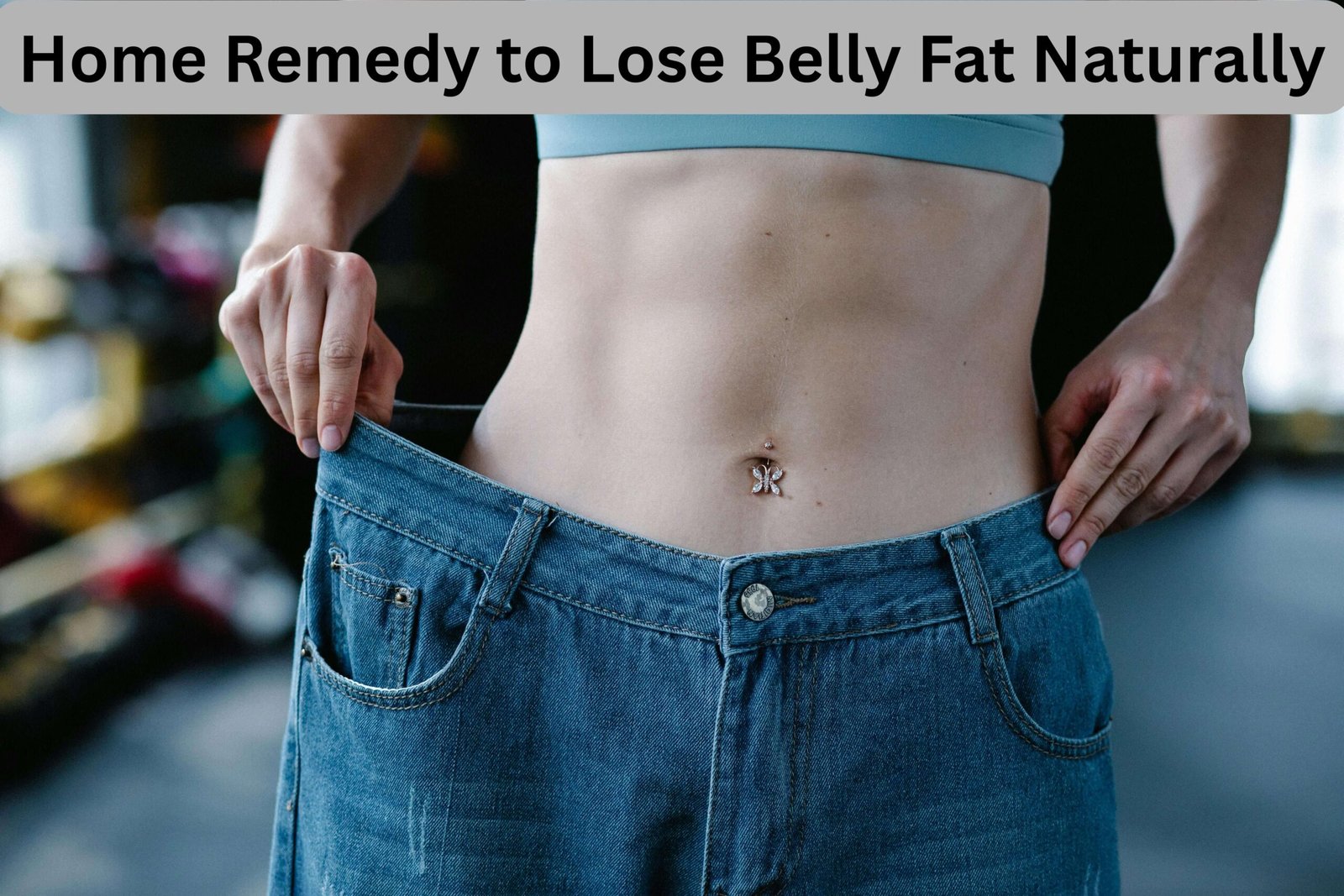 Home Remedy to Lose Belly Fat Naturally