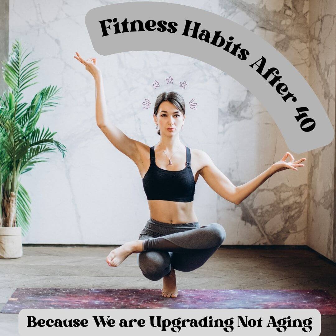 7 Fitness Habits After 40 Because We are Upgrading Not Aging