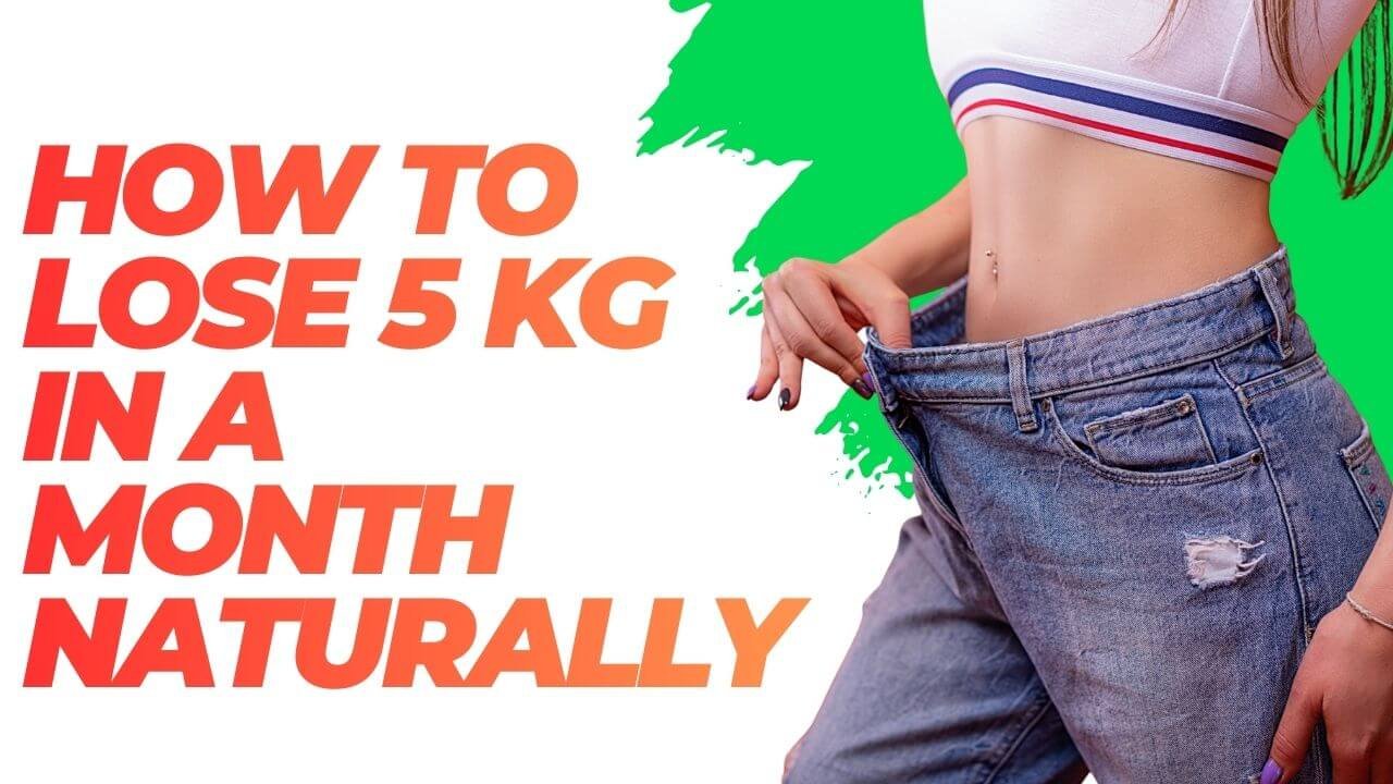 How to Lose 5 Kg in a Month Naturally
