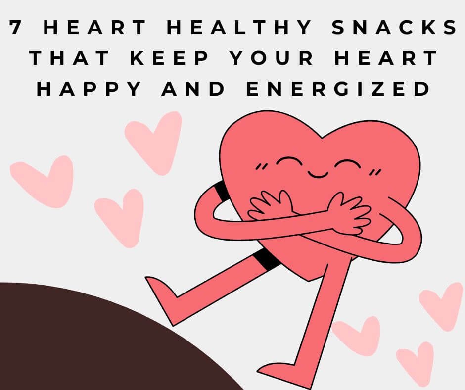 7 Heart Healthy Snacks That Keep Your Heart Happy and Energized