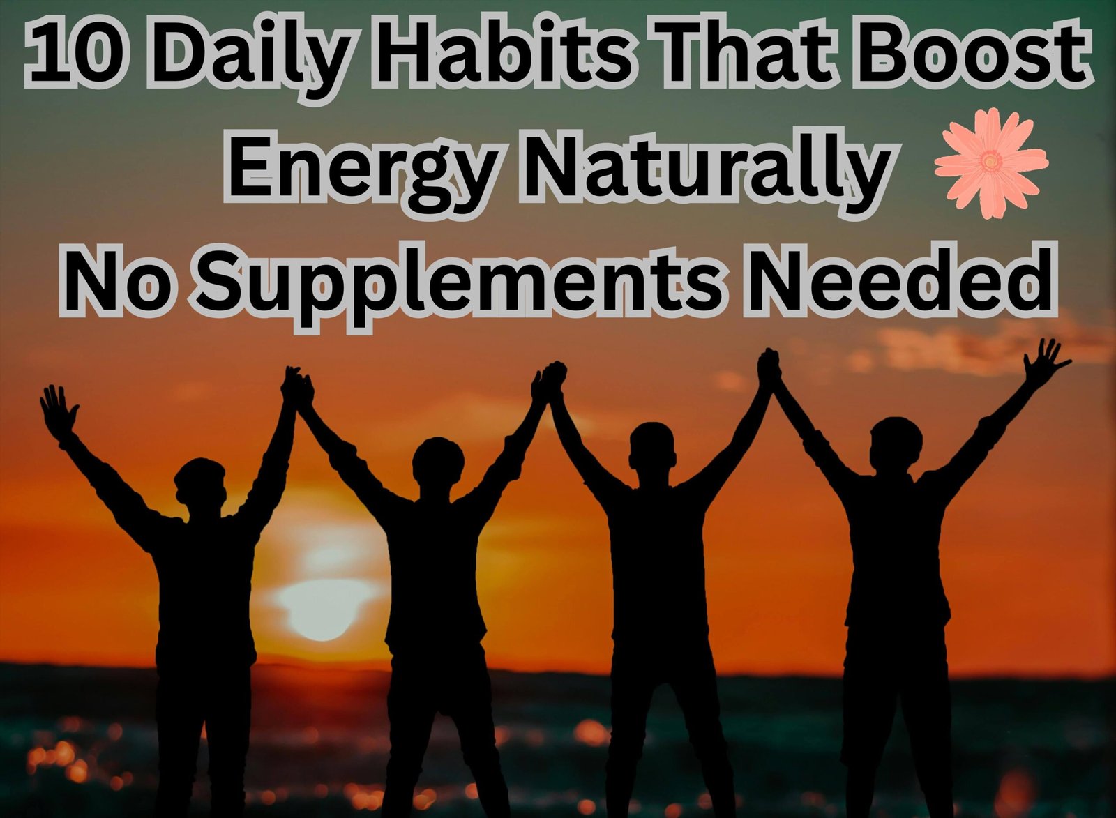 10 Daily Habits That Boost Energy Naturally — No Supplements Needed