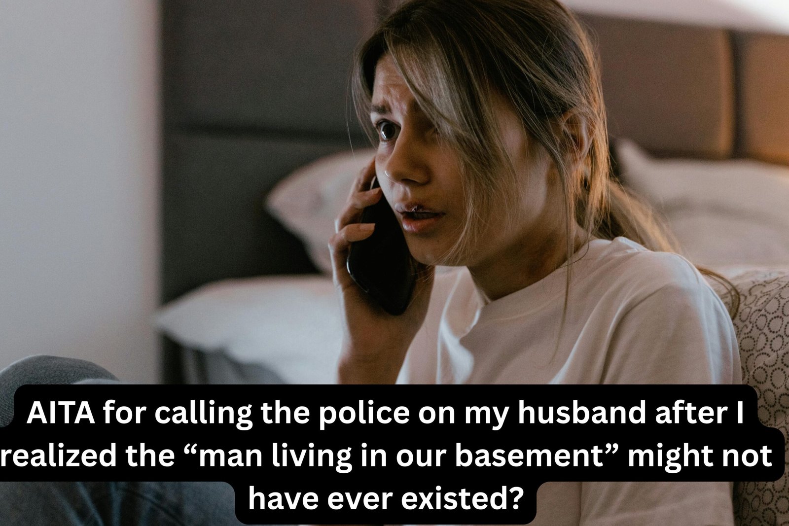 AITA for calling the police on my husband after I realized the “man living in our basement” might not have ever existed?