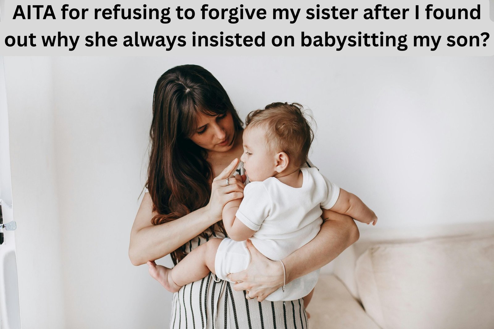 AITA for refusing to forgive my sister after I found out why she always insisted on babysitting my son?