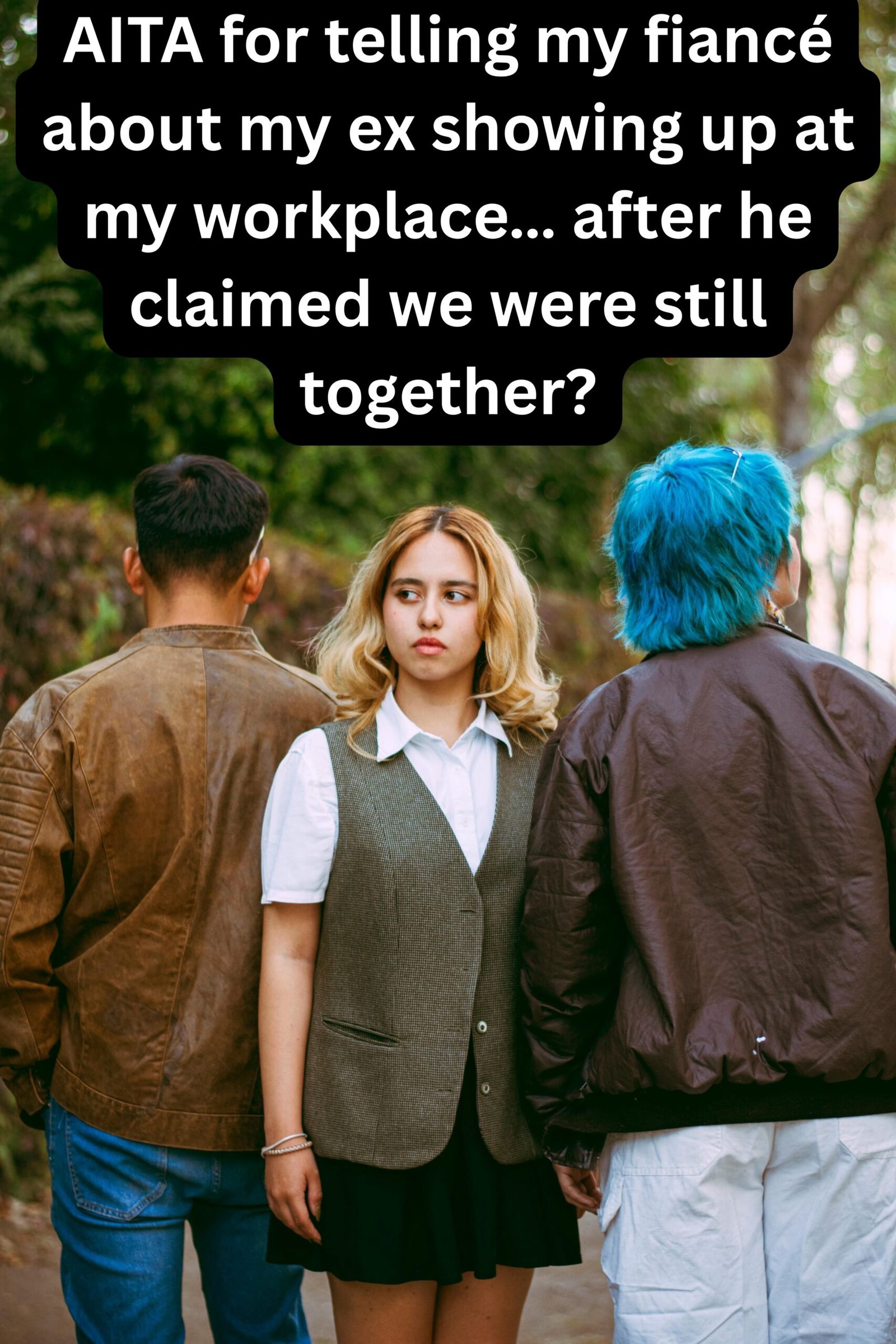 AITA for telling my fiancé about my ex showing up at my workplace… after he claimed we were still together?