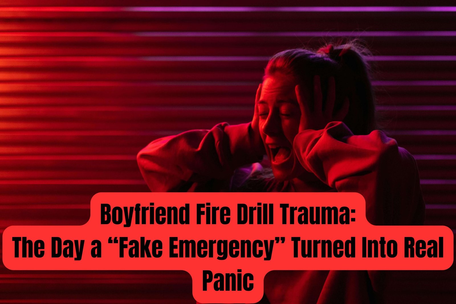 Boyfriend Fire Drill Trauma The Day a “Fake Emergency” Turned Into Real Panic