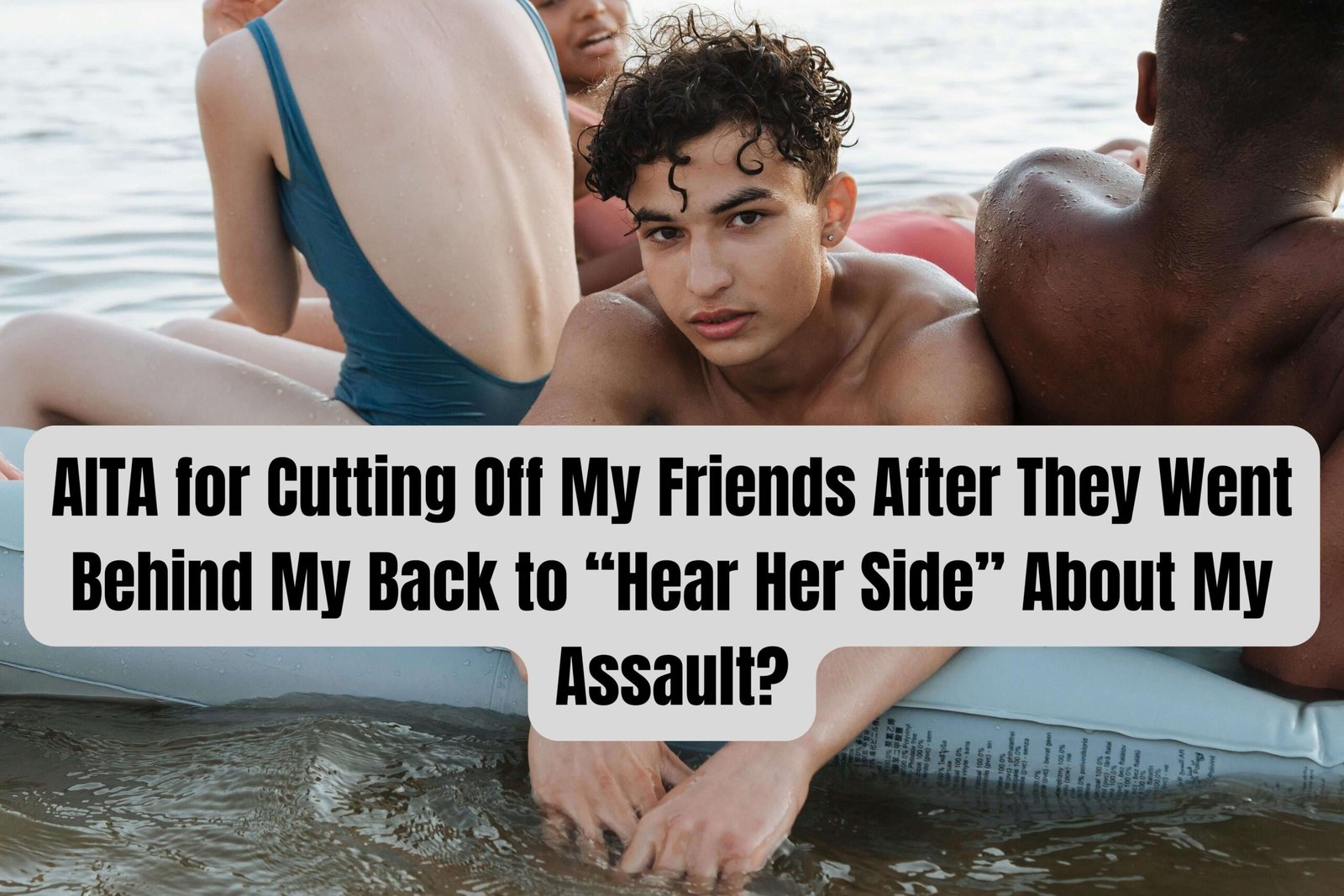 AITA for Cutting Off My Friends After They Went Behind My Back to “Hear Her Side” About My Assault?