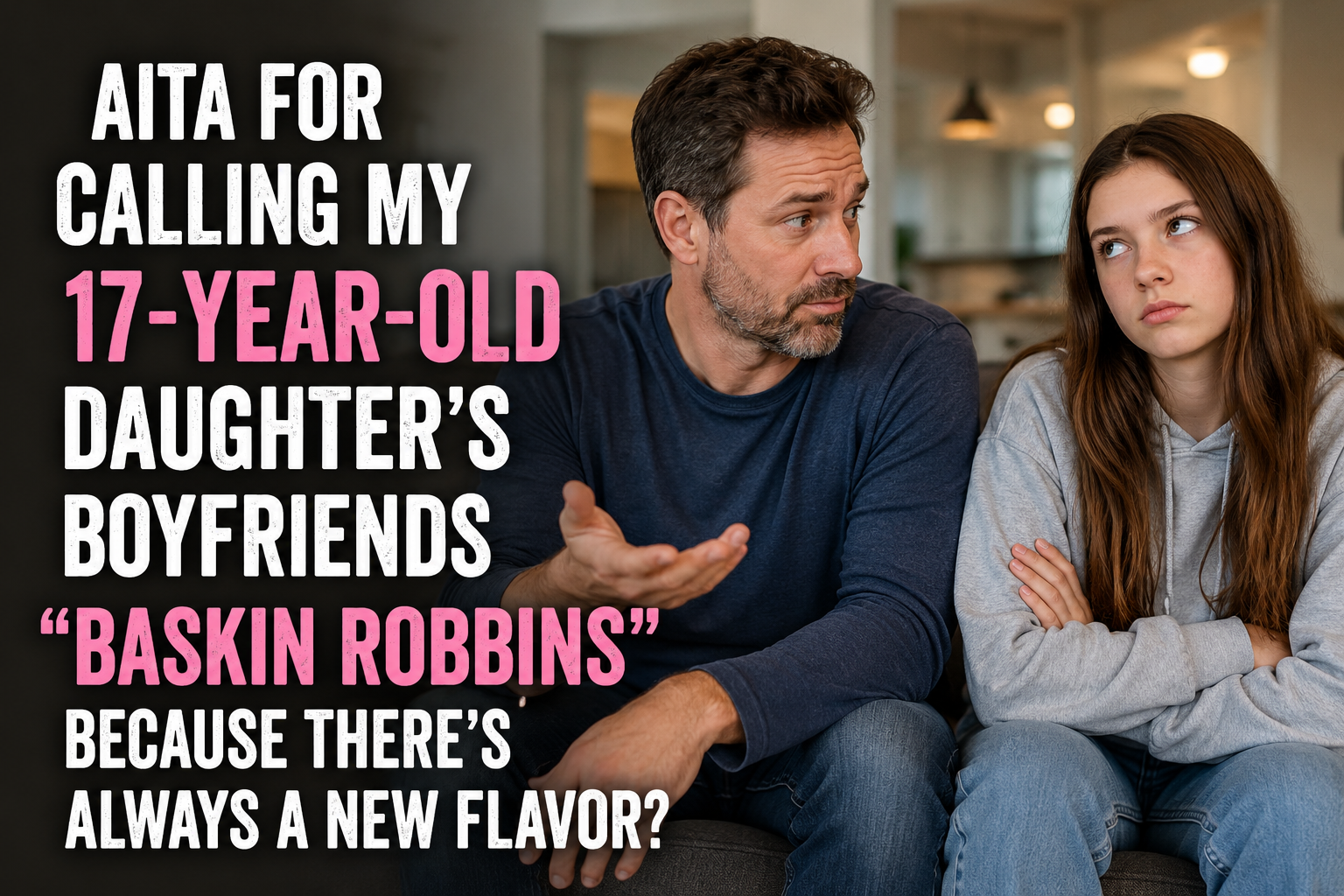 AITA For Calling My 17-Year-Old Daughter’s Boyfriends “Baskin Robbins” Because There’s Always A New Flavor?