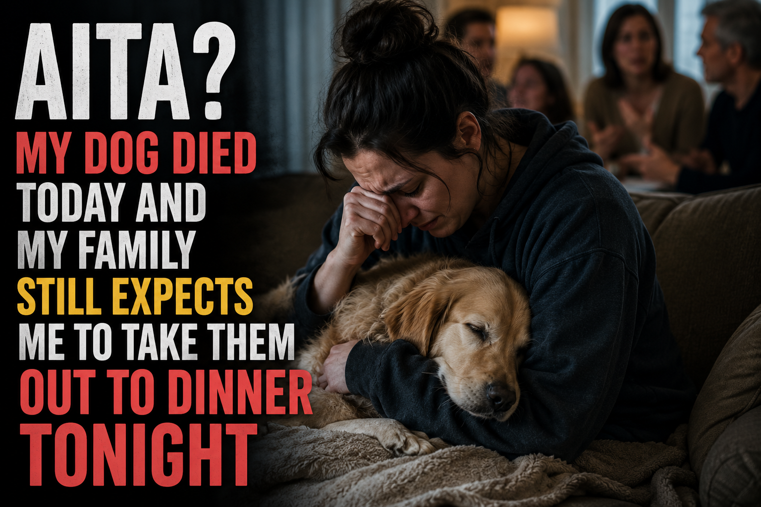 AITA for Refusing to Take My Family Out to Dinner After My Dog Died Today?