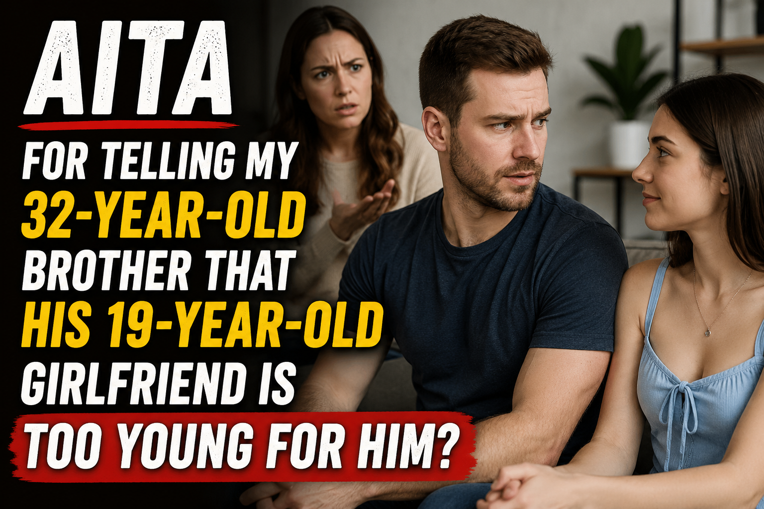 AITA For Telling My 32-Year-Old Brother That His 19-Year-Old Girlfriend Is Too Young For Him?